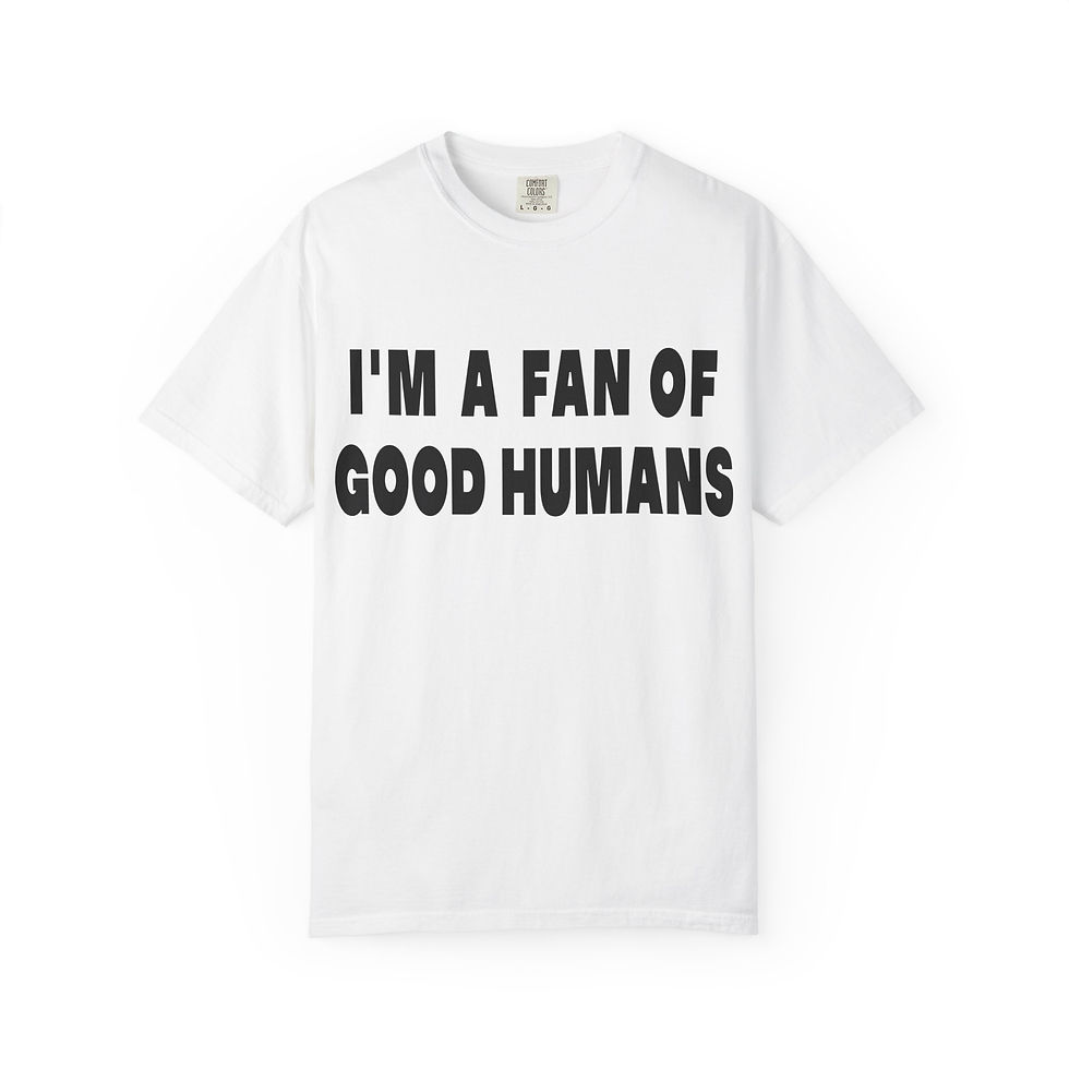 I'm A Fan of Good Humans. 