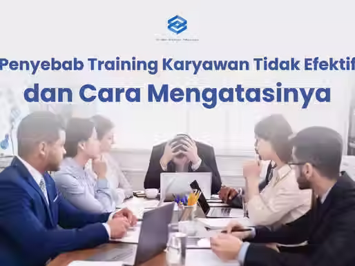 Penyebab Training Karyawan Tidak Efektif dan 4 Cara Mengatasinya