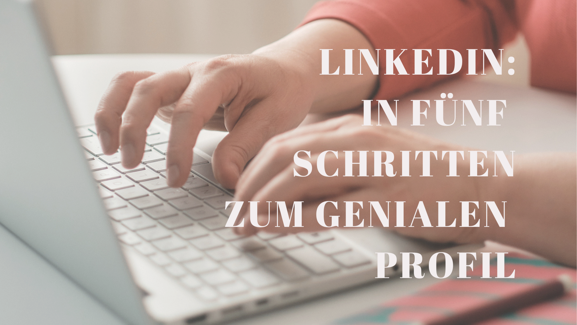 LinkedIn: In 5 Schritten zum genialen Profil