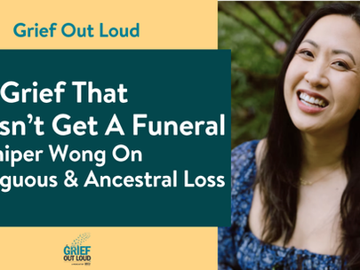 Grief Out Loud - The Grief That Doesn't Get a Funeral: Juniper Wong On Ambiguous & Ancestral Loss (Episode 365)