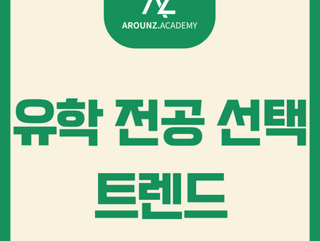 유학 전공 선택의 트렌드 - 분당 어라운즈 아카데미