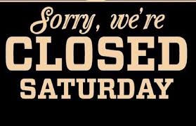 GUYS WE ARE CLOSED SAT NIGHT ( OPEN FRI ONLY) JUST THIS WEEK