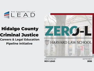 RGV LEAD Hidalgo County Criminal Justice Careers and Legal Education Pipeline: Zero-L Harvard Program