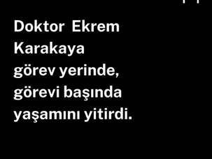 Doktor Ekrem Karakaya Görevi Başında Yaşamını Yitirdi. 