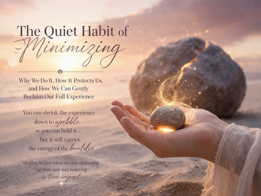 The Quiet Habit of Minimizing: Why We Do It, How It Protects Us, and How We Can Gently Reclaim Our Full Experience