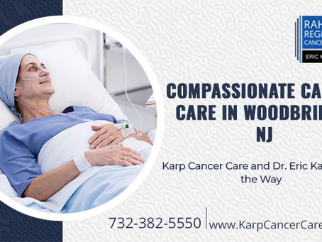 Compassionate Cancer Care in Woodbridge, NJ: Karp Cancer Care and Dr. Eric Karp Lead the Way