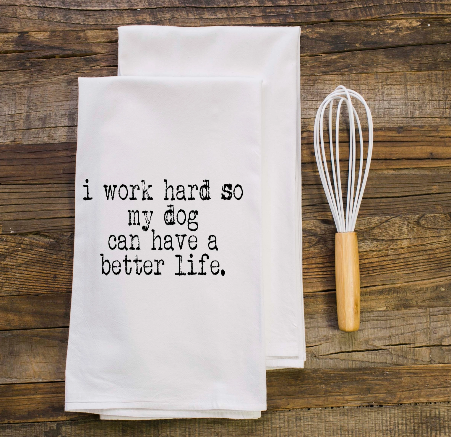 Work Hard So My Dog Can Have A Better Life | Flour Sack Towel Towel