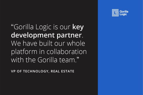 "Gorilla Logic is our key development partner. We have build our whole platform in collaboration with the Gorilla team." -VP of Technology, Real Estate