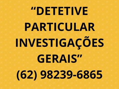 DETETIVE PARTICULAR EM GOIÂNIA GOIÁS INVESTIGAÇÕES PARTICULARES