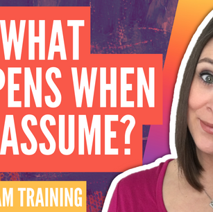 WHAT HAPPENS WHEN YOU ASSUME IN YOUR BUSINESS