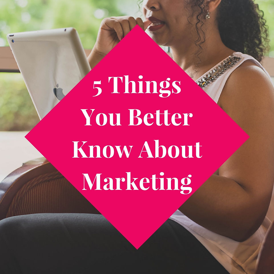 5 Things You BetterKnow About Marketing