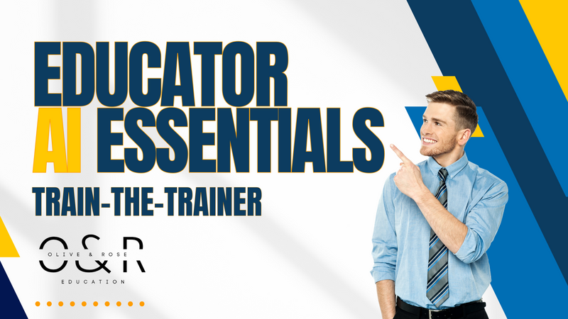 Olive & Rose Education's Educator AI Essentials Train-the-Trainer  Online Course