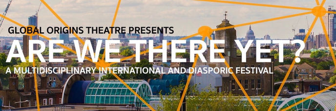 Words Global Origins Theatre Present ARE WE THERE YET? A Multidisciplinary International and Diasporic Festival, against a background of the London cityscape.