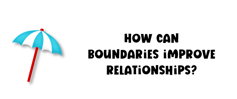 Boundaries provide protection for your relationships.