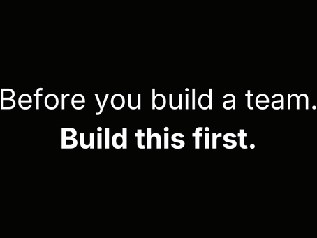 Before you build a team. Build this first.