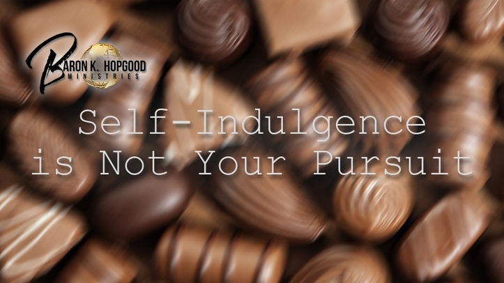 Self-Indulgence is Not Your Pursuit