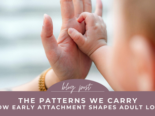 The Patterns We Carry: How Early Attachment Shapes Adult Love