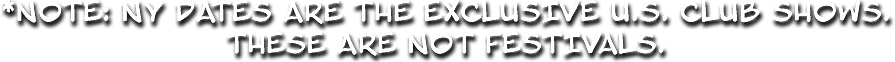 _NOTE_ NY DATES ARE THE EXCLUSIVE U.S. CLUB SHOWS. THESE ARE NO.png