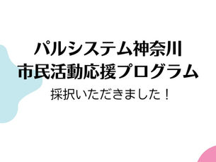 パルシステム神奈川 市民活動応援プログラム 採択いただきました！
