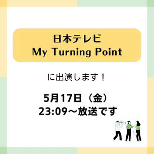 テレビ放送のお知らせ　日本テレビ「My Turning Point」5月17日（金）23:09～