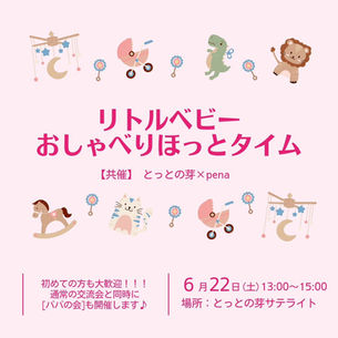 リトルベビー　おしゃべりほっとタイム　【共催】とっとの芽×pena　2024.6.22(土)