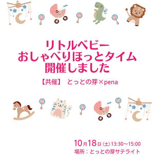 リトルベビーおしゃべりほっとタイム 開催しました 【共催】とっとの芽×pena 2025/10/18(土)13:30〜15:00 場所:とっとの芽サテライト