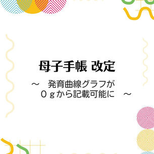 母子手帳 改定　〜発育曲線グラフが0gから記載可能に〜