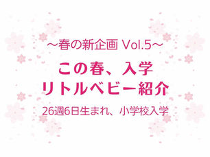 〜春の新企画　Vol.5〜　この春、入学　リトルベビー紹介　26週6日生まれ、小学校入学