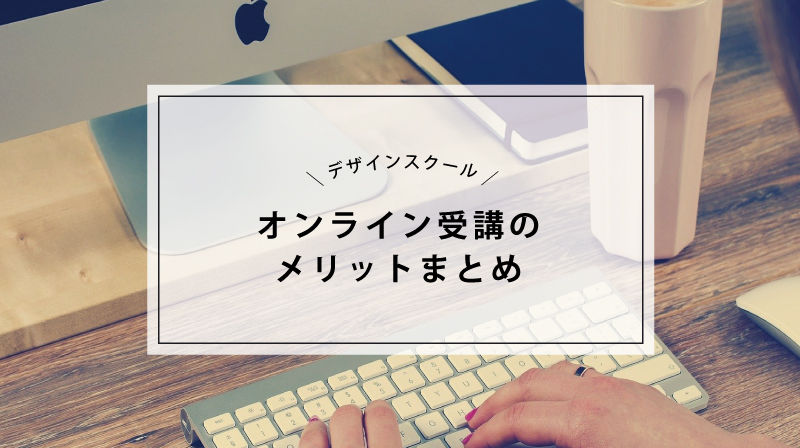 デザインスクールのオンライン受講メリットまとめ