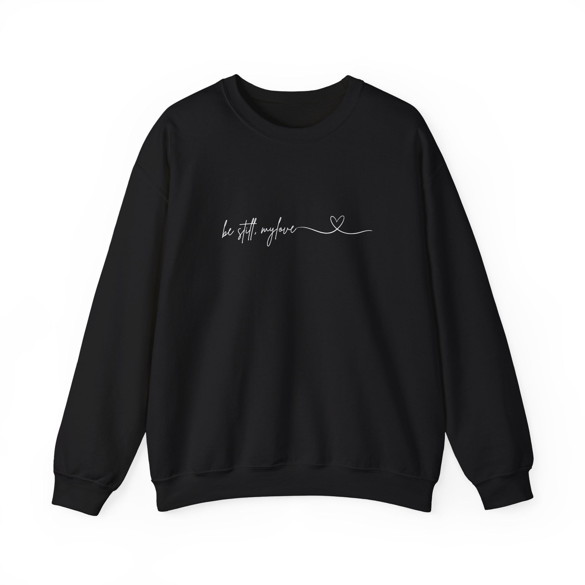 "Be still, my love" Minimal Script (White Font) Sweatshirt