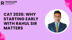 CAT 2026: Why Starting Early with Rahul Sir Matters