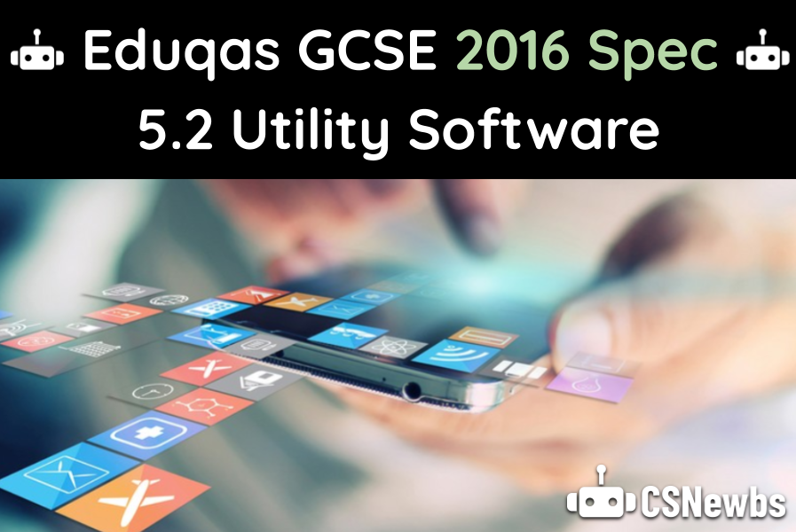 5 2 Utility Software Ocr Gcse J277 Spec Csnewbs 5 2 Utility Software Ocr Gcse J277 Spec Csnewbs