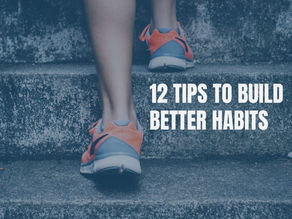 12 TIPS TO BUILD BETTER HABITS