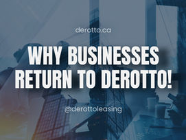 WHY BUSINESSES RETURN TO DEROTTO!