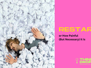 THINKDROP 44: Restart… or How Painful (But Necessary) It Is