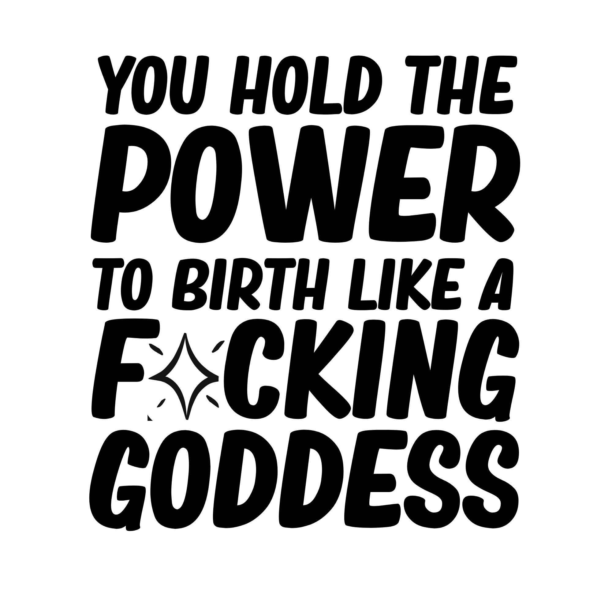 You hold the power to birth like a fucking Goddess!