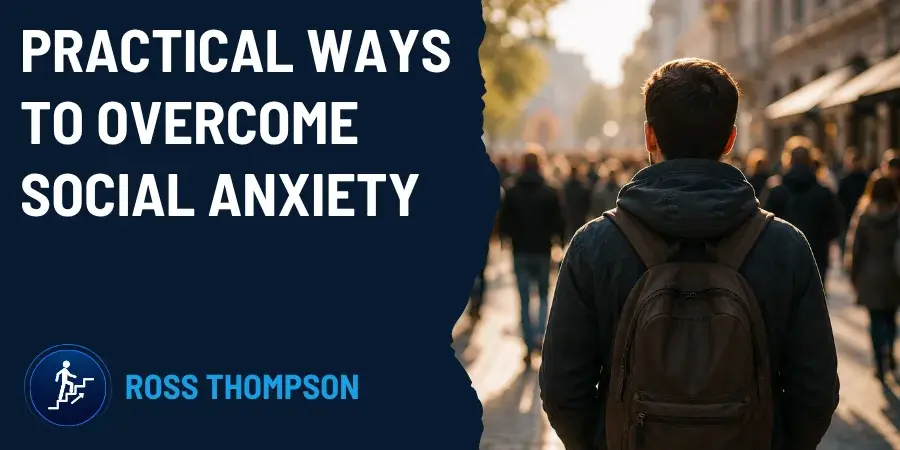 Mindset. Focus. Solution. Blog Post by Ross Thompson. Practical Ways To Overcome Social Anxiety.