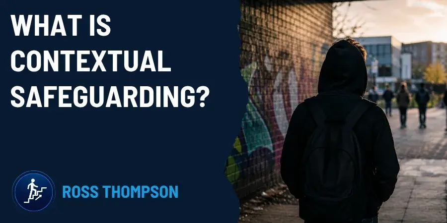 Mindset. Focus. Solution. Blog Post by Ross Thompson. What Is Contextual Safeguarding? Understanding Risks Beyond The Home.