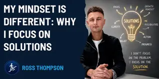 My Mindset Is Different: Why I Focus On Solutions Instead Of Problems