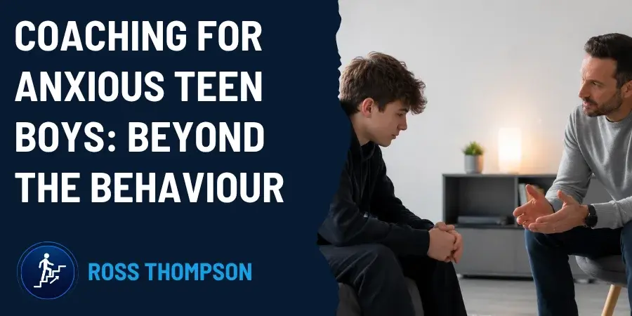 Mindset. Focus. Solution. Blog Post by Ross Thompson. Coaching For Anxious Teen Boys: Looking Beyond The Behaviour.