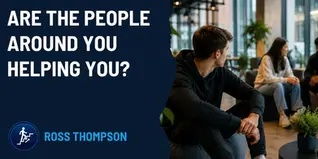 Are The People Around You Helping You Become Who You Want To Be?