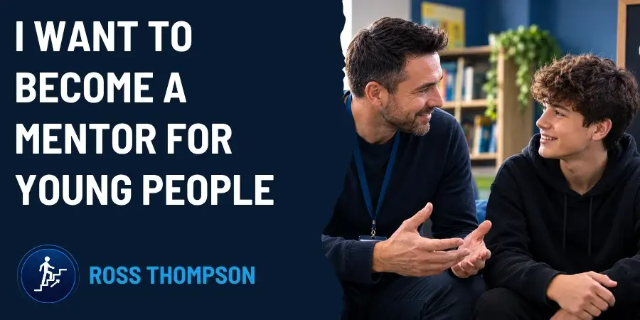 Mindset. Focus. Solution. Blog Post by Ross Thompson. I Want To Become A Mentor And Support Young People Safely And Effectively.