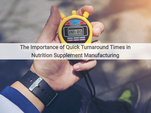 The Importance of Quick Turnaround Times in Nutrition Supplement Manufacturing