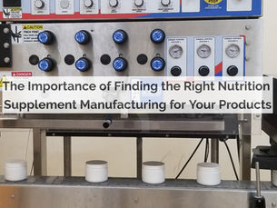 The Importance of Finding the Right Nutrition Supplement Manufacturing for Your Products