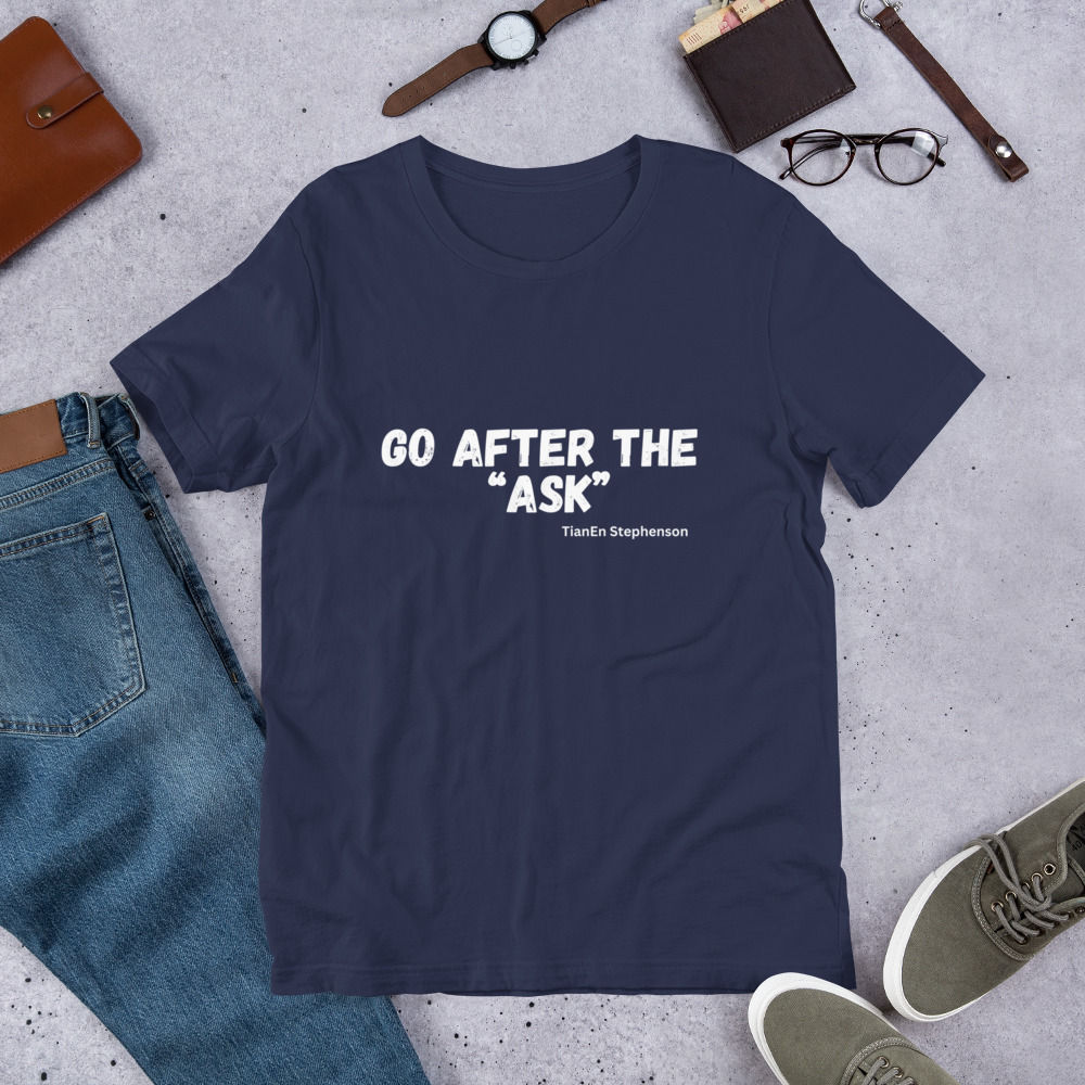 Go After The "Ask" - Unisex t-shirt