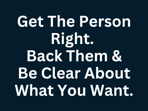 Get the right person. Back them & be clear about what you want.