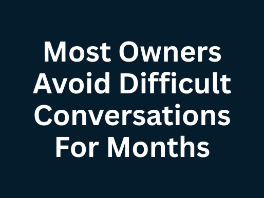 Most Owners Avoid Difficult Conversations For Months