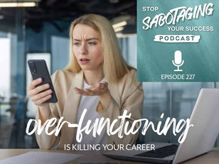 227. Over-Functioning is Killing Your Career