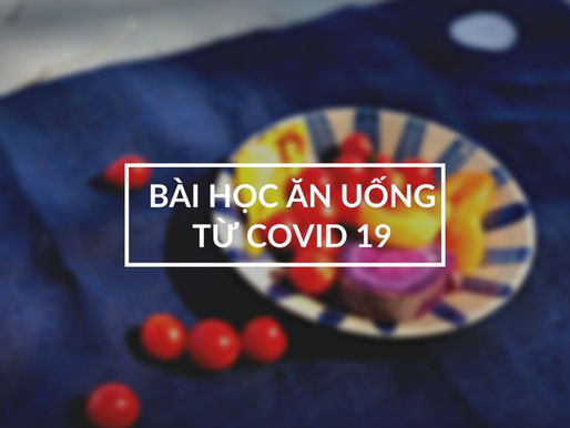 Covid 19 sau 1 năm nhìn lại - Ăn uống thế nào để chống đỡ tốt hơn?!