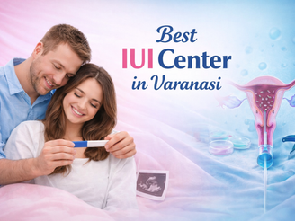 Best IUI Center in Varanasi with Experienced IUI Specialist in Varanasi for Trusted Fertility Care